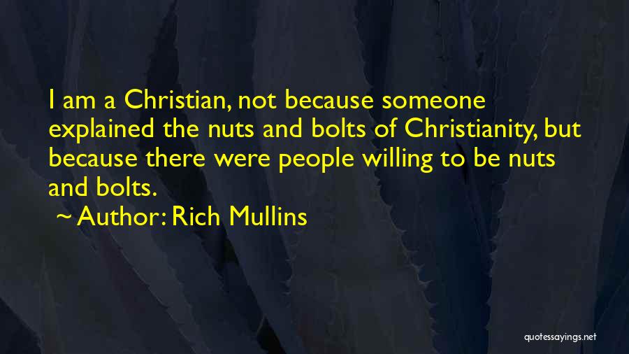 Rich Mullins Quotes: I Am A Christian, Not Because Someone Explained The Nuts And Bolts Of Christianity, But Because There Were People Willing