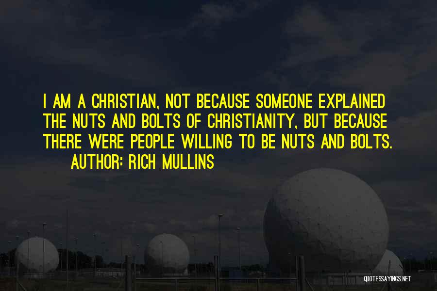 Rich Mullins Quotes: I Am A Christian, Not Because Someone Explained The Nuts And Bolts Of Christianity, But Because There Were People Willing