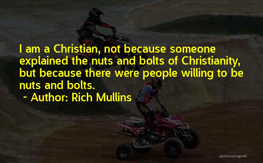 Rich Mullins Quotes: I Am A Christian, Not Because Someone Explained The Nuts And Bolts Of Christianity, But Because There Were People Willing