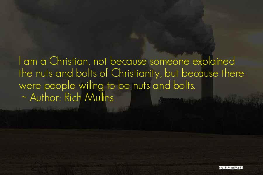 Rich Mullins Quotes: I Am A Christian, Not Because Someone Explained The Nuts And Bolts Of Christianity, But Because There Were People Willing