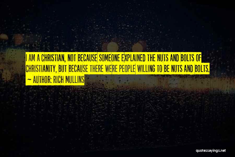 Rich Mullins Quotes: I Am A Christian, Not Because Someone Explained The Nuts And Bolts Of Christianity, But Because There Were People Willing