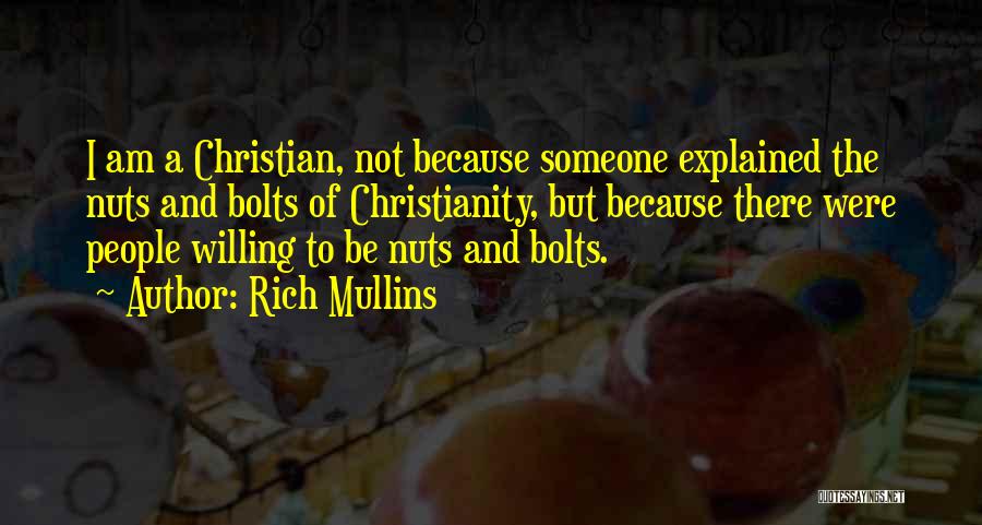 Rich Mullins Quotes: I Am A Christian, Not Because Someone Explained The Nuts And Bolts Of Christianity, But Because There Were People Willing