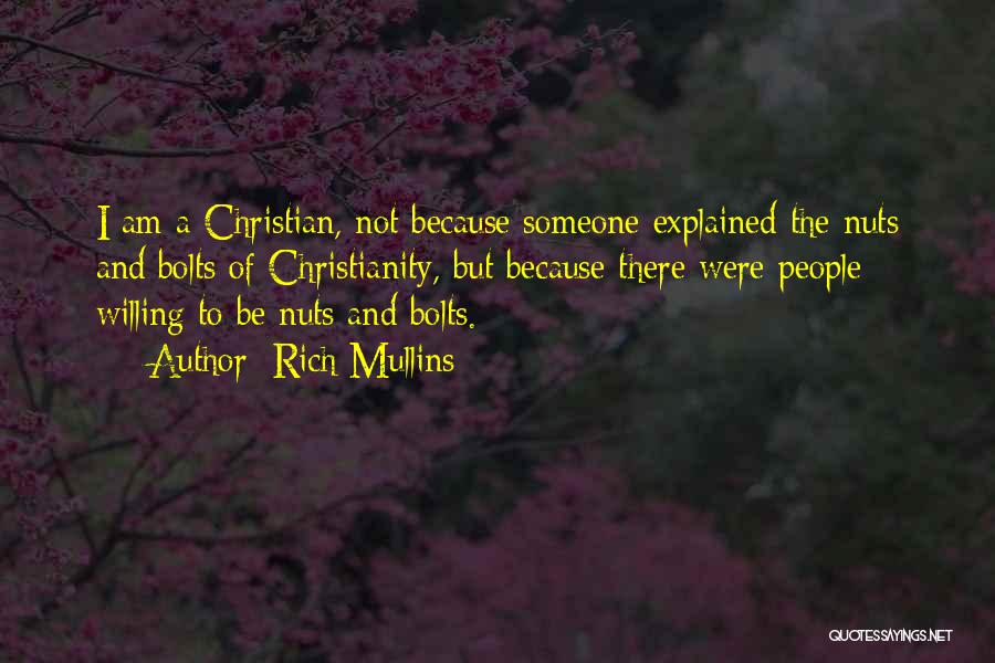 Rich Mullins Quotes: I Am A Christian, Not Because Someone Explained The Nuts And Bolts Of Christianity, But Because There Were People Willing