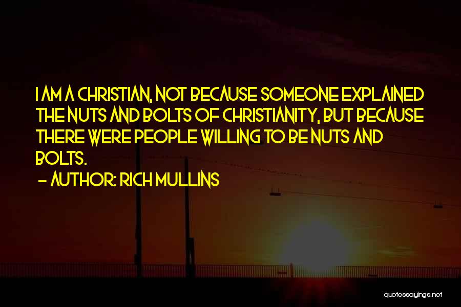 Rich Mullins Quotes: I Am A Christian, Not Because Someone Explained The Nuts And Bolts Of Christianity, But Because There Were People Willing