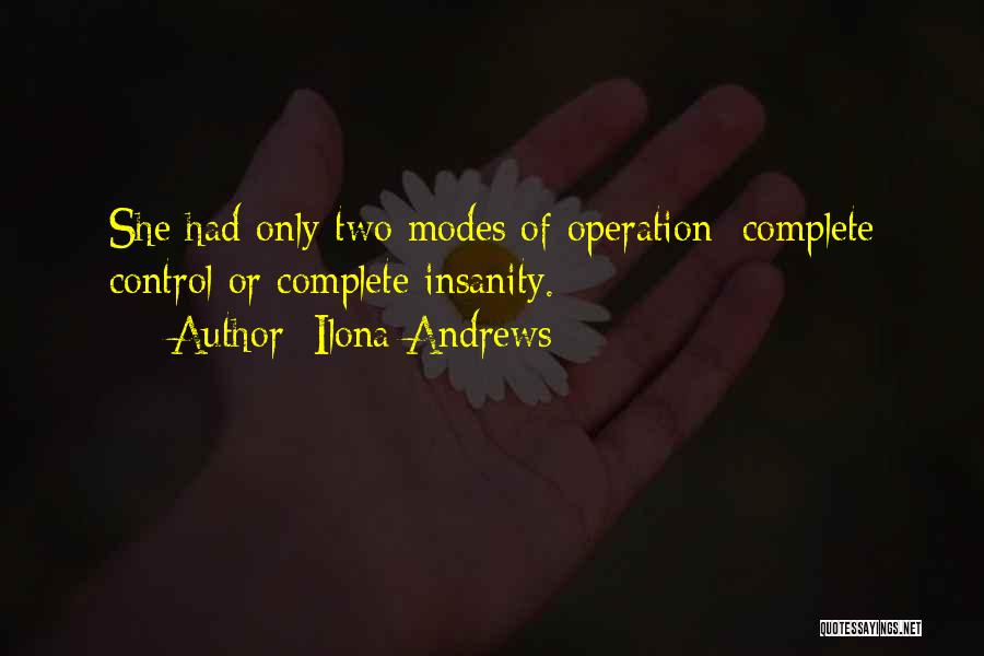 Ilona Andrews Quotes: She Had Only Two Modes Of Operation: Complete Control Or Complete Insanity.