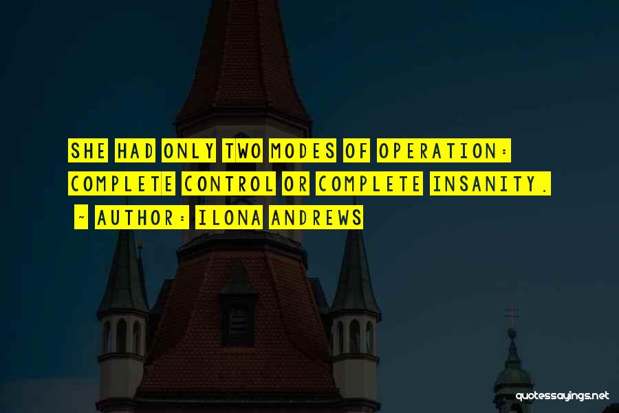 Ilona Andrews Quotes: She Had Only Two Modes Of Operation: Complete Control Or Complete Insanity.