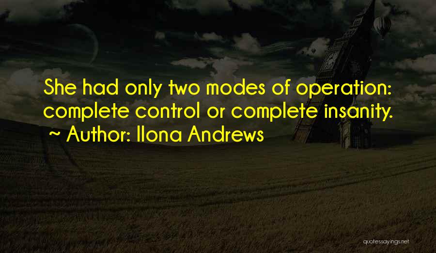 Ilona Andrews Quotes: She Had Only Two Modes Of Operation: Complete Control Or Complete Insanity.