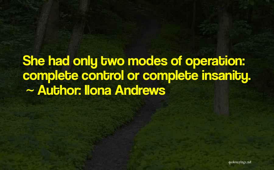 Ilona Andrews Quotes: She Had Only Two Modes Of Operation: Complete Control Or Complete Insanity.