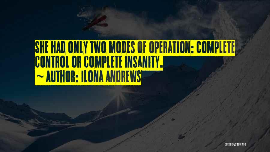 Ilona Andrews Quotes: She Had Only Two Modes Of Operation: Complete Control Or Complete Insanity.