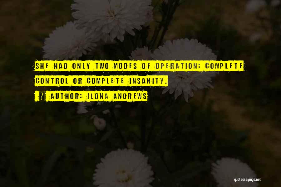 Ilona Andrews Quotes: She Had Only Two Modes Of Operation: Complete Control Or Complete Insanity.