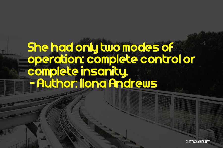 Ilona Andrews Quotes: She Had Only Two Modes Of Operation: Complete Control Or Complete Insanity.