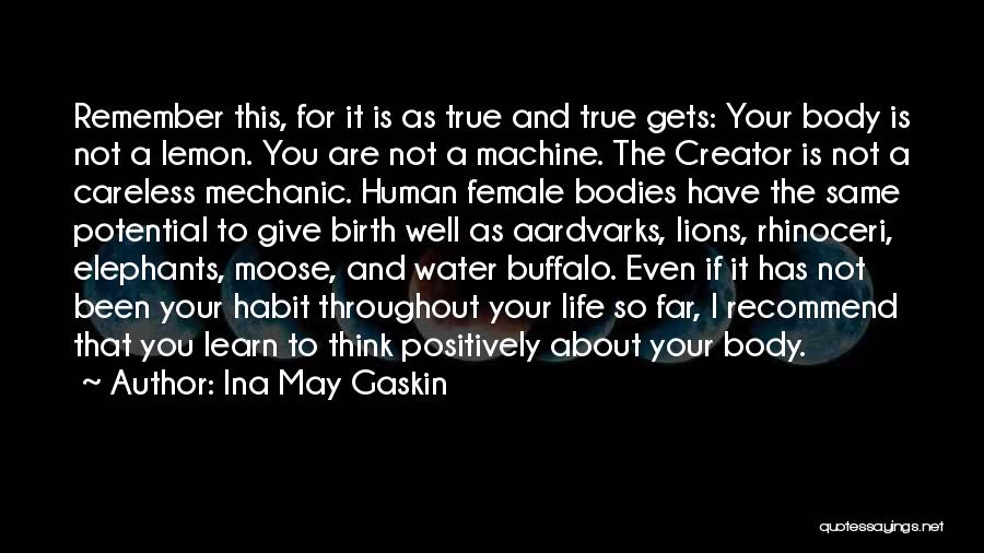 Ina May Gaskin Quotes: Remember This, For It Is As True And True Gets: Your Body Is Not A Lemon. You Are Not A