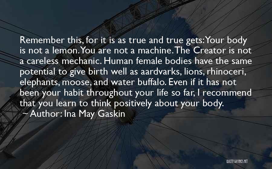 Ina May Gaskin Quotes: Remember This, For It Is As True And True Gets: Your Body Is Not A Lemon. You Are Not A