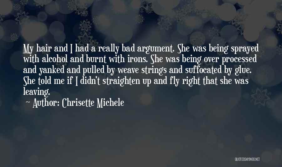 Chrisette Michele Quotes: My Hair And I Had A Really Bad Argument. She Was Being Sprayed With Alcohol And Burnt With Irons. She