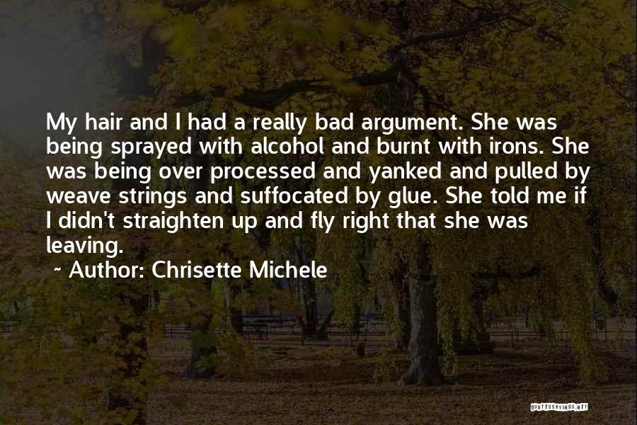 Chrisette Michele Quotes: My Hair And I Had A Really Bad Argument. She Was Being Sprayed With Alcohol And Burnt With Irons. She