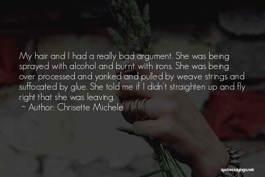 Chrisette Michele Quotes: My Hair And I Had A Really Bad Argument. She Was Being Sprayed With Alcohol And Burnt With Irons. She