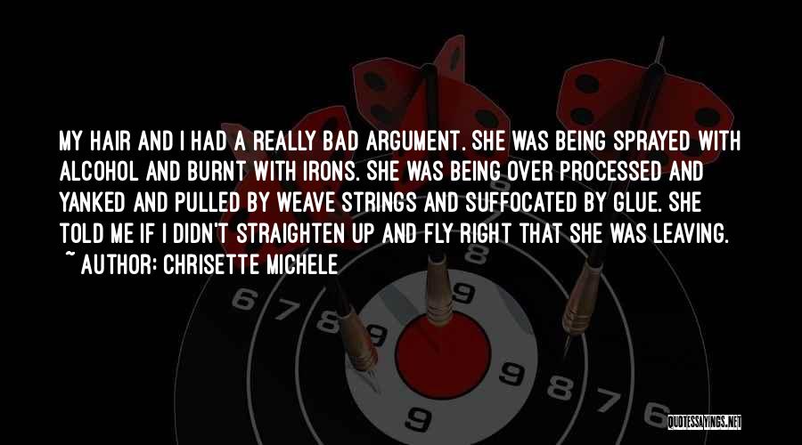 Chrisette Michele Quotes: My Hair And I Had A Really Bad Argument. She Was Being Sprayed With Alcohol And Burnt With Irons. She