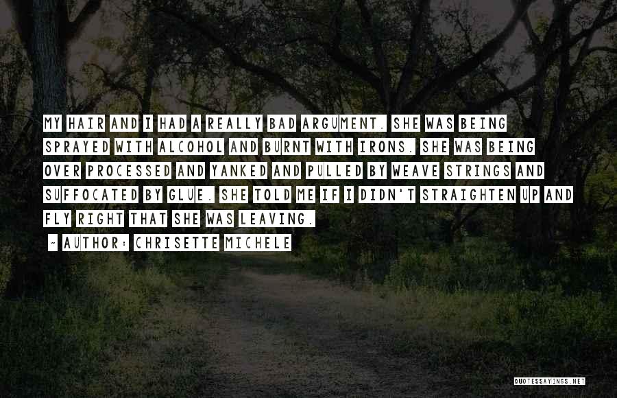 Chrisette Michele Quotes: My Hair And I Had A Really Bad Argument. She Was Being Sprayed With Alcohol And Burnt With Irons. She