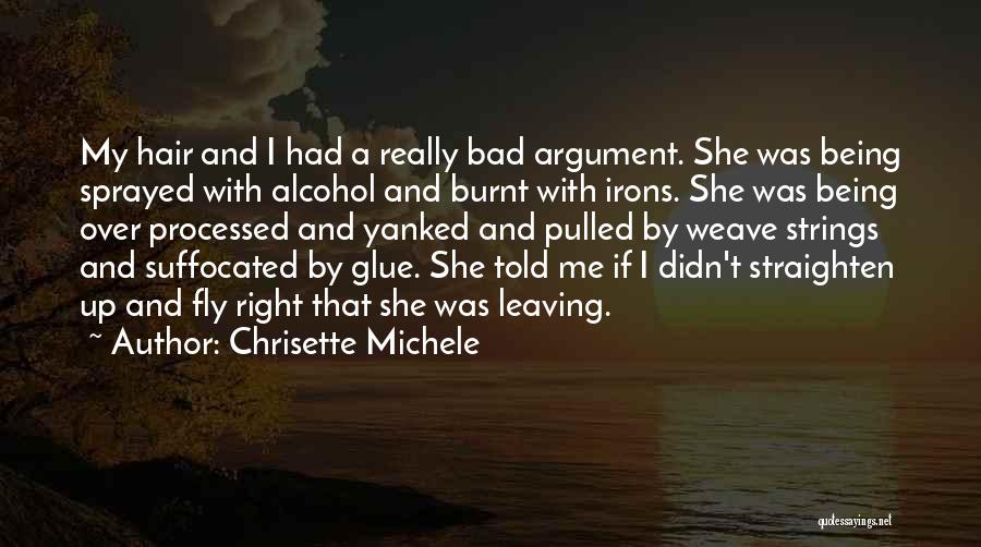 Chrisette Michele Quotes: My Hair And I Had A Really Bad Argument. She Was Being Sprayed With Alcohol And Burnt With Irons. She