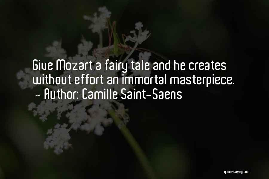 Camille Saint-Saens Quotes: Give Mozart A Fairy Tale And He Creates Without Effort An Immortal Masterpiece.