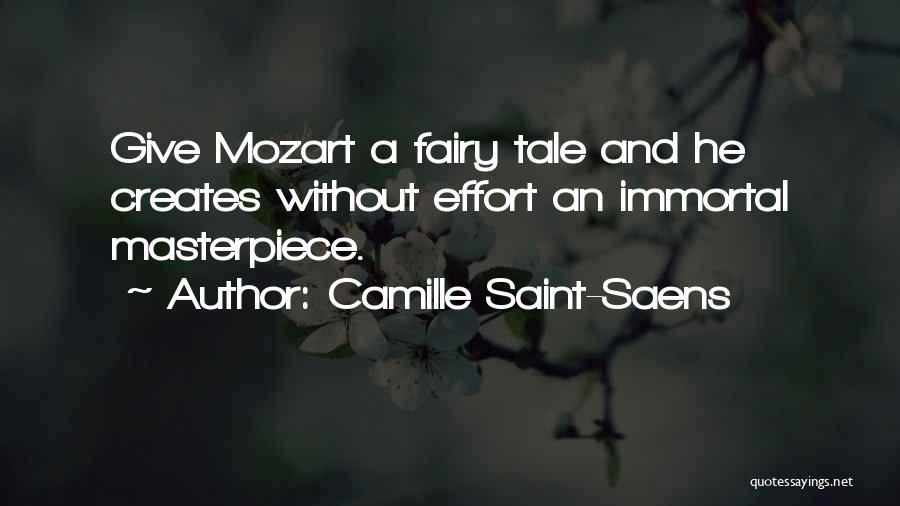 Camille Saint-Saens Quotes: Give Mozart A Fairy Tale And He Creates Without Effort An Immortal Masterpiece.