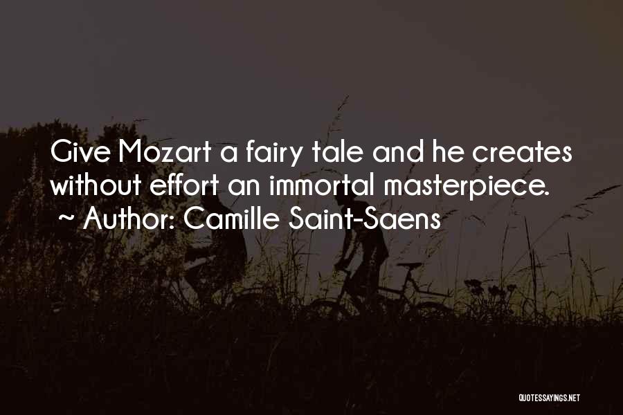 Camille Saint-Saens Quotes: Give Mozart A Fairy Tale And He Creates Without Effort An Immortal Masterpiece.