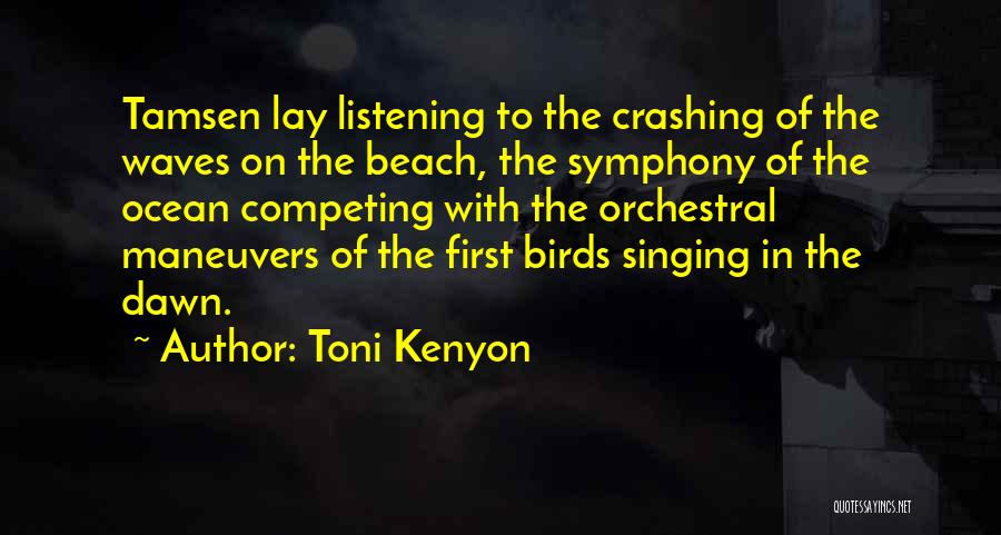 Toni Kenyon Quotes: Tamsen Lay Listening To The Crashing Of The Waves On The Beach, The Symphony Of The Ocean Competing With The