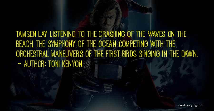 Toni Kenyon Quotes: Tamsen Lay Listening To The Crashing Of The Waves On The Beach, The Symphony Of The Ocean Competing With The