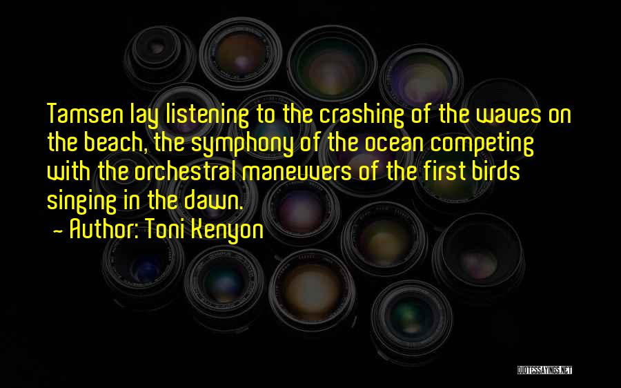 Toni Kenyon Quotes: Tamsen Lay Listening To The Crashing Of The Waves On The Beach, The Symphony Of The Ocean Competing With The