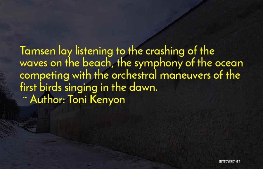 Toni Kenyon Quotes: Tamsen Lay Listening To The Crashing Of The Waves On The Beach, The Symphony Of The Ocean Competing With The