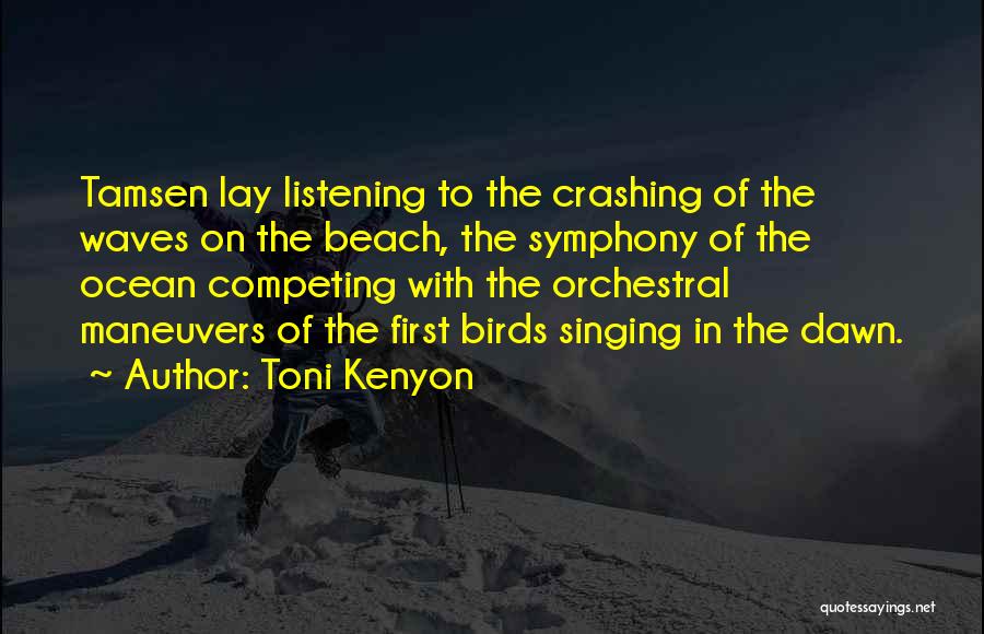 Toni Kenyon Quotes: Tamsen Lay Listening To The Crashing Of The Waves On The Beach, The Symphony Of The Ocean Competing With The