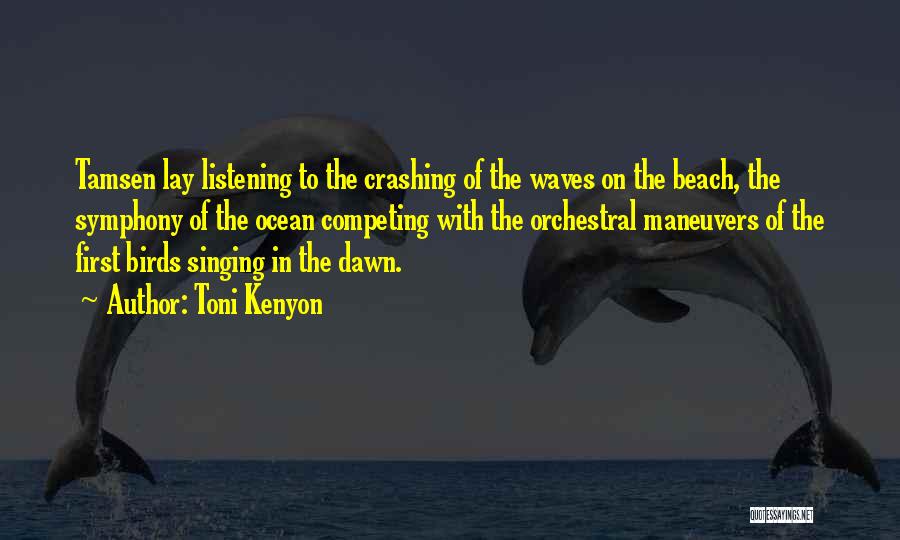 Toni Kenyon Quotes: Tamsen Lay Listening To The Crashing Of The Waves On The Beach, The Symphony Of The Ocean Competing With The