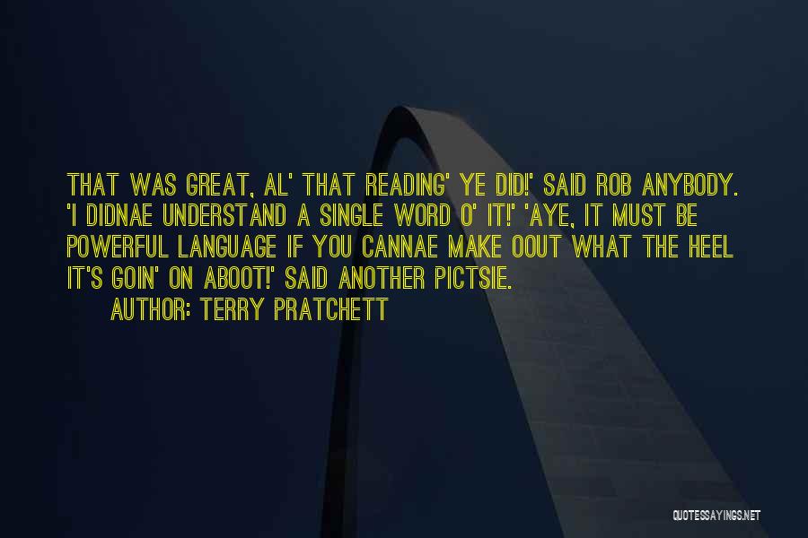 Terry Pratchett Quotes: That Was Great, Al' That Reading' Ye Did!' Said Rob Anybody. 'i Didnae Understand A Single Word O' It!' 'aye,