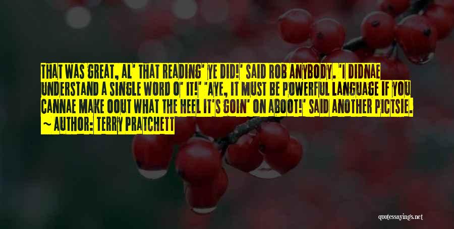 Terry Pratchett Quotes: That Was Great, Al' That Reading' Ye Did!' Said Rob Anybody. 'i Didnae Understand A Single Word O' It!' 'aye,