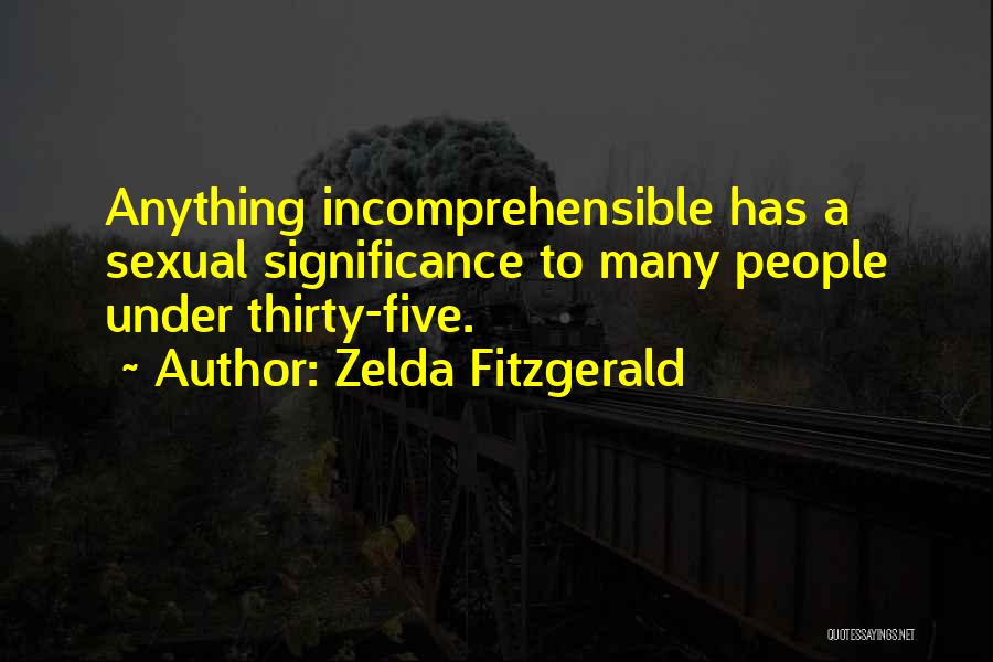 Zelda Fitzgerald Quotes: Anything Incomprehensible Has A Sexual Significance To Many People Under Thirty-five.