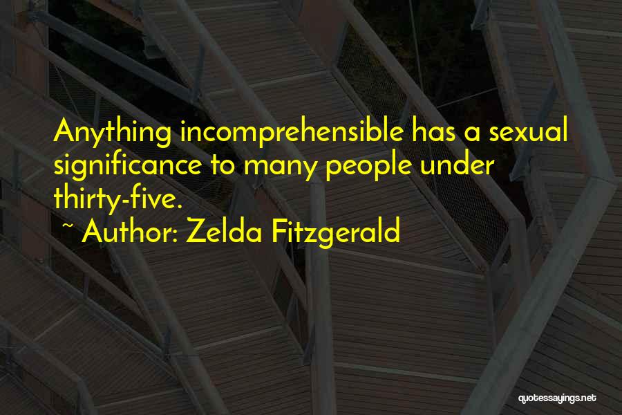 Zelda Fitzgerald Quotes: Anything Incomprehensible Has A Sexual Significance To Many People Under Thirty-five.
