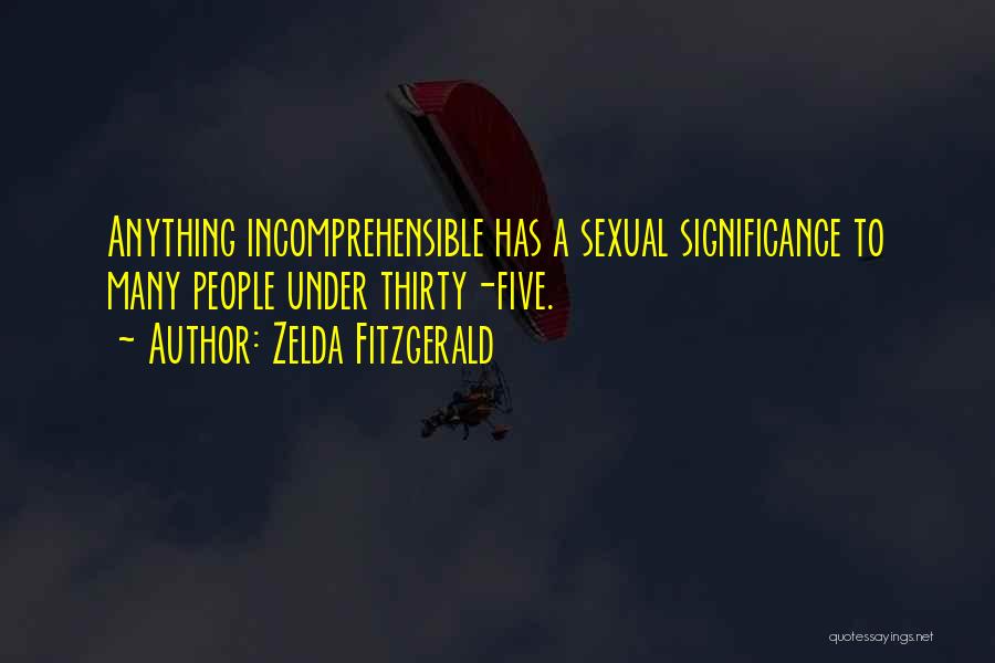Zelda Fitzgerald Quotes: Anything Incomprehensible Has A Sexual Significance To Many People Under Thirty-five.