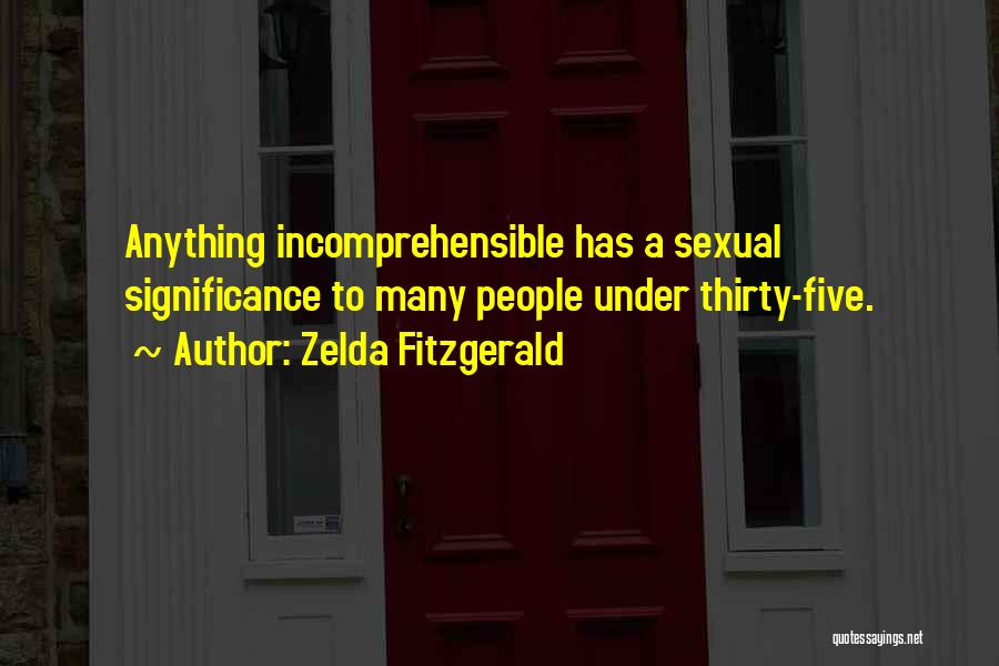 Zelda Fitzgerald Quotes: Anything Incomprehensible Has A Sexual Significance To Many People Under Thirty-five.