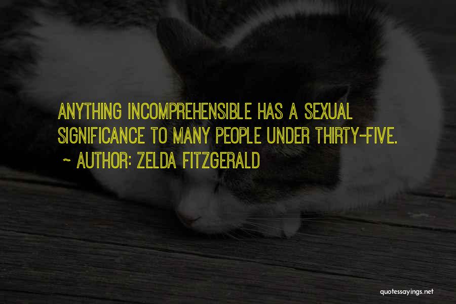 Zelda Fitzgerald Quotes: Anything Incomprehensible Has A Sexual Significance To Many People Under Thirty-five.