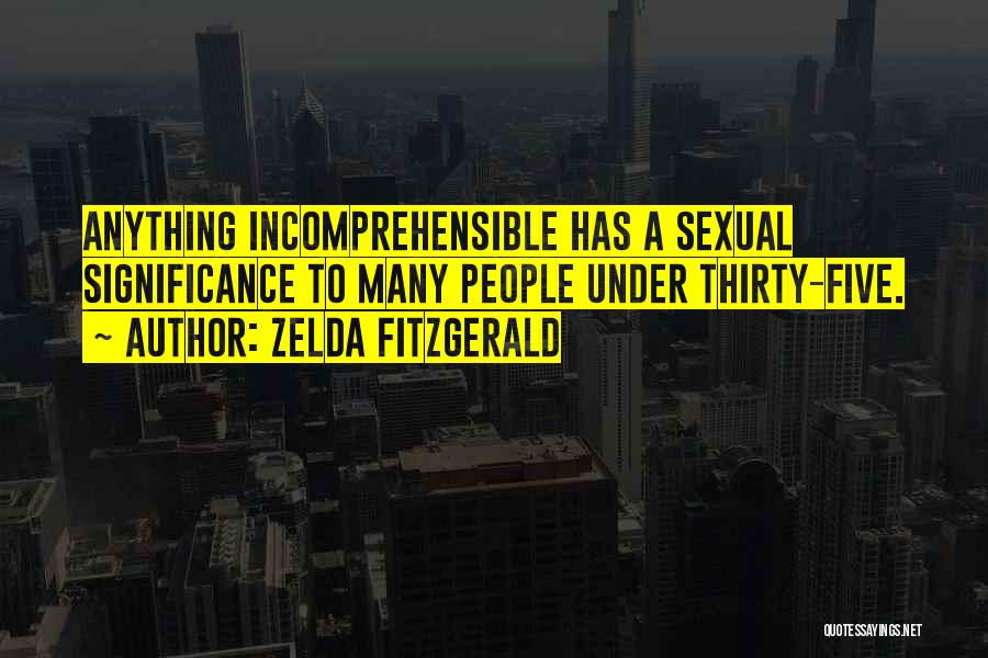 Zelda Fitzgerald Quotes: Anything Incomprehensible Has A Sexual Significance To Many People Under Thirty-five.