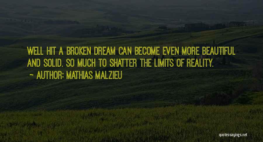 Mathias Malzieu Quotes: Well Hit A Broken Dream Can Become Even More Beautiful And Solid. So Much To Shatter The Limits Of Reality.