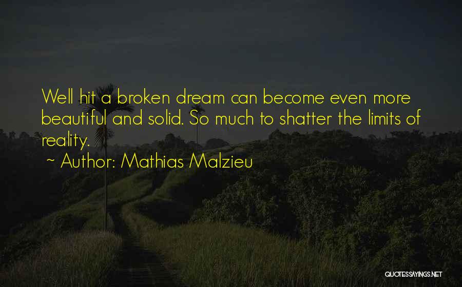 Mathias Malzieu Quotes: Well Hit A Broken Dream Can Become Even More Beautiful And Solid. So Much To Shatter The Limits Of Reality.