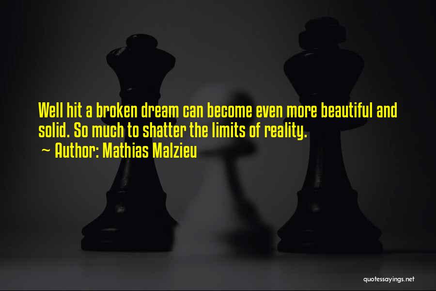 Mathias Malzieu Quotes: Well Hit A Broken Dream Can Become Even More Beautiful And Solid. So Much To Shatter The Limits Of Reality.