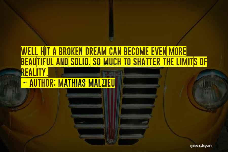 Mathias Malzieu Quotes: Well Hit A Broken Dream Can Become Even More Beautiful And Solid. So Much To Shatter The Limits Of Reality.