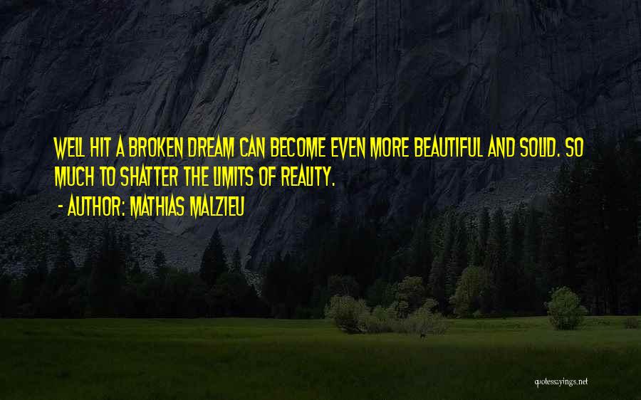 Mathias Malzieu Quotes: Well Hit A Broken Dream Can Become Even More Beautiful And Solid. So Much To Shatter The Limits Of Reality.