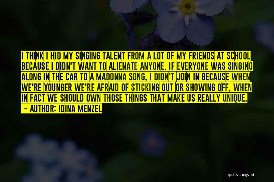 Idina Menzel Quotes: I Think I Hid My Singing Talent From A Lot Of My Friends At School Because I Didn't Want To