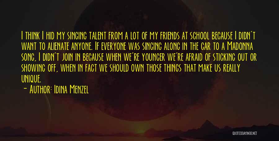 Idina Menzel Quotes: I Think I Hid My Singing Talent From A Lot Of My Friends At School Because I Didn't Want To