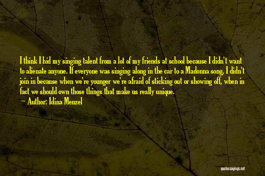 Idina Menzel Quotes: I Think I Hid My Singing Talent From A Lot Of My Friends At School Because I Didn't Want To