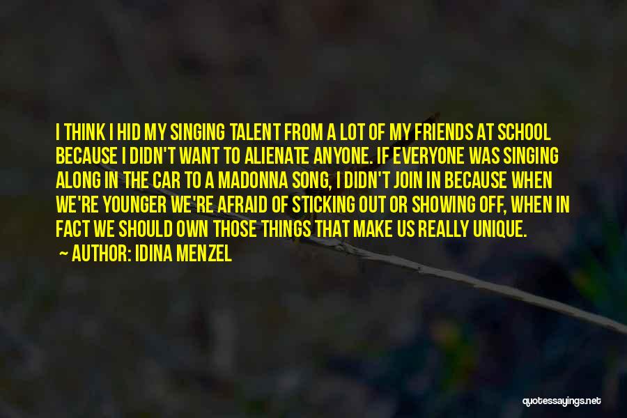Idina Menzel Quotes: I Think I Hid My Singing Talent From A Lot Of My Friends At School Because I Didn't Want To