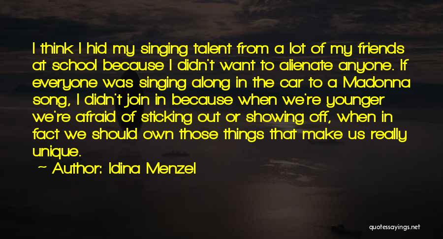 Idina Menzel Quotes: I Think I Hid My Singing Talent From A Lot Of My Friends At School Because I Didn't Want To